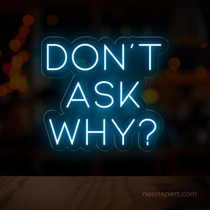 Don't Ask Why Neon Sign - Add Mystery to Your Party - NeonXpert