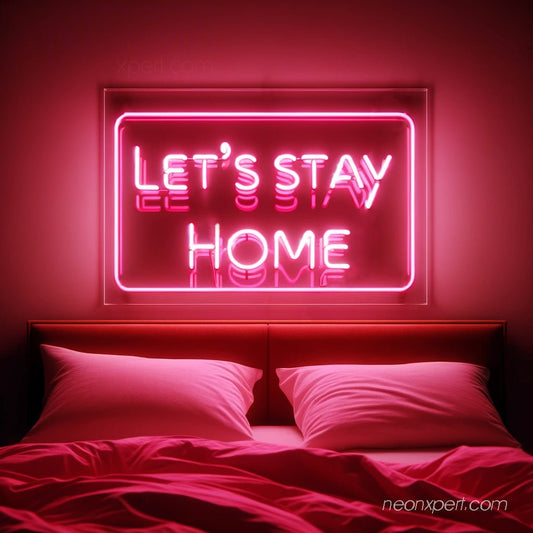 Let's Stay Home Neon Sign – Warm Up Your World - NeonXpert