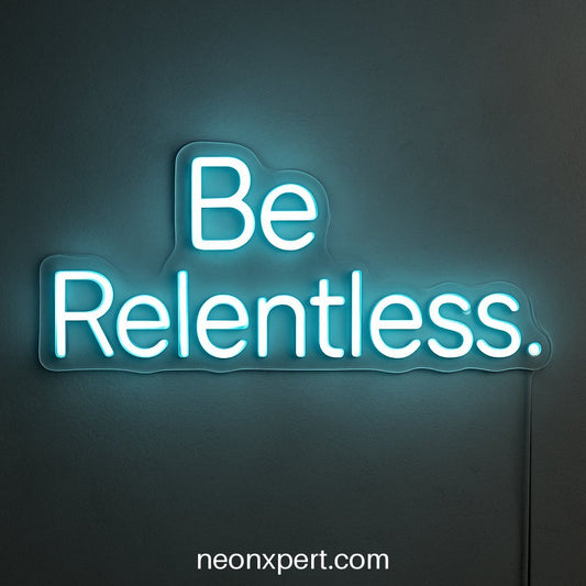 Be Relentless | Motivational LED Neon Sign for Inspiration - NeonXpertSmallWhite