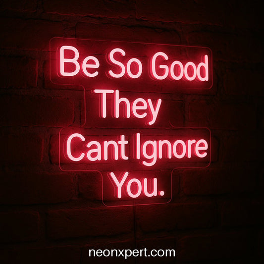 Be So Good They Can't Ignore You | LED Neon Sign for Motivation - NeonXpertSmallWhite
