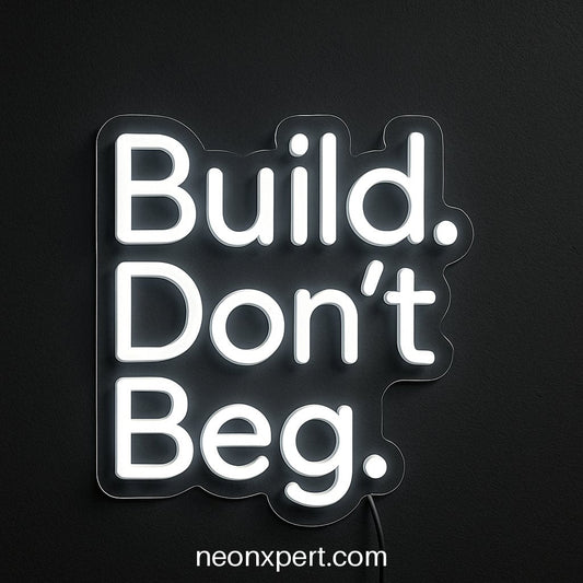 Build. Don’t Beg. | Motivational LED Neon Signs - NeonXpertSmallWhite