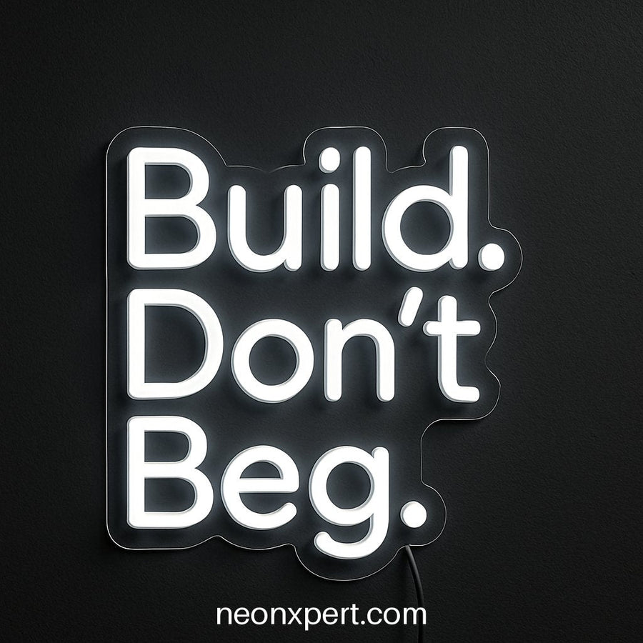 Build. Don’t Beg. | Motivational LED Neon Signs - NeonXpertSmallWhite