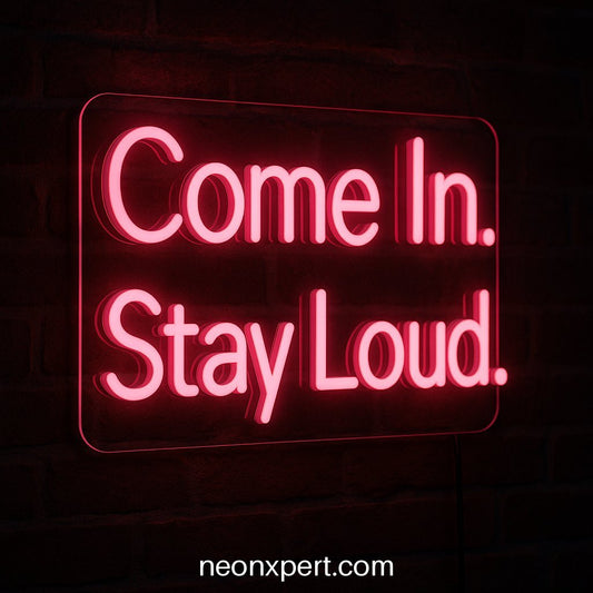 Come In. Stay Loud | LED Neon Sign for Open Spaces - NeonXpertSmallWhite