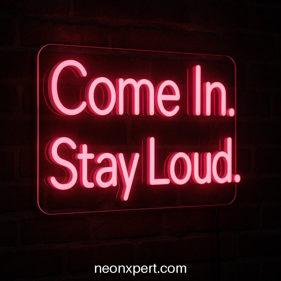 Come In. Stay Loud | LED Neon Sign for Open Spaces - NeonXpertSmallWhite