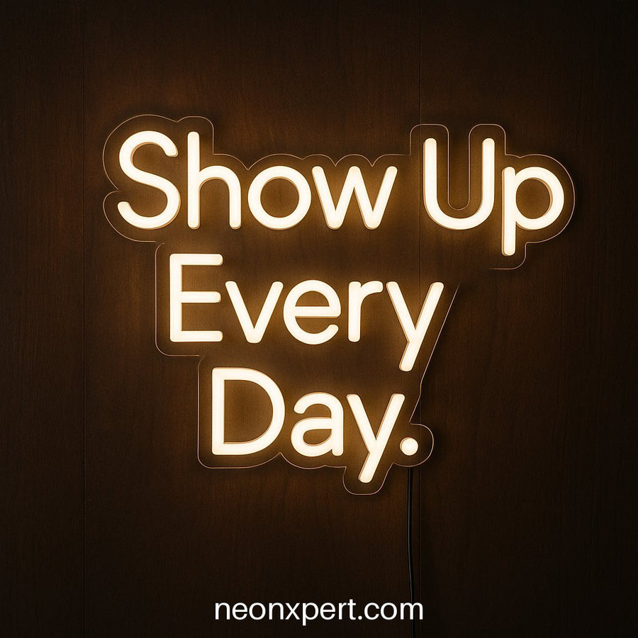 Show Up Every Day | Motivational LED Neon Sign - NeonXpertSmallWhite