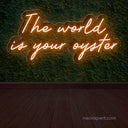 The World is Your Oyster Neon Sign - NeonXpert