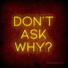 Don't Ask Why Neon Sign - Add Mystery to Your Party - NeonXpert