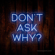 Don't Ask Why Neon Sign - Add Mystery to Your Party - NeonXpert