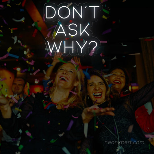 Don't Ask Why Neon Sign - Add Mystery to Your Party - NeonXpert