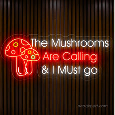 The Mushrooms Are Calling & I Must Go Neon Sign - NeonXpert