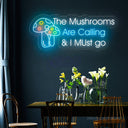 The Mushrooms Are Calling & I Must Go Neon Sign - NeonXpert